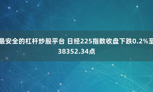 最安全的杠杆炒股平台 日经225指数收盘下跌0.2%至38352.34点