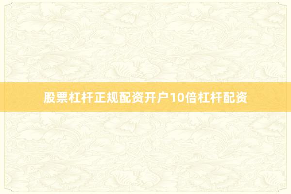 股票杠杆正规配资开户10倍杠杆配资