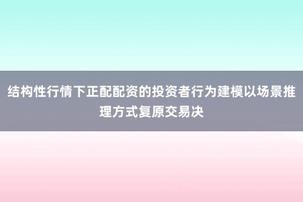 结构性行情下正配配资的投资者行为建模以场景推理方式复原交易决