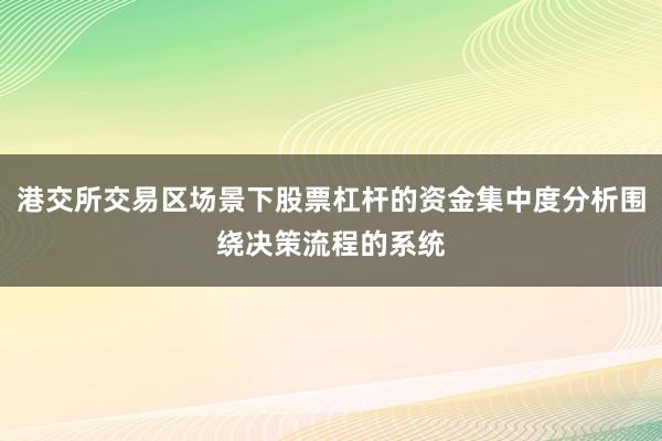 港交所交易区场景下股票杠杆的资金集中度分析围绕决策流程的系统