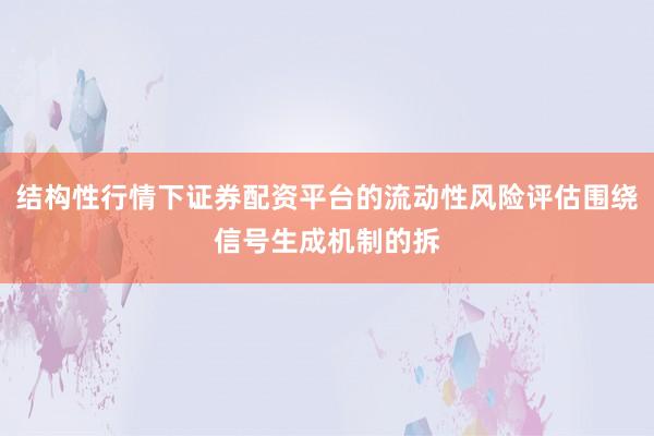 结构性行情下证券配资平台的流动性风险评估围绕信号生成机制的拆